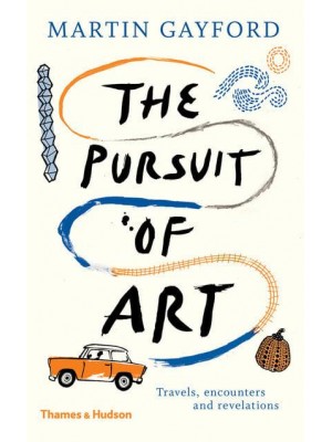 The Pursuit of Art Travels, Encounters and Revelations