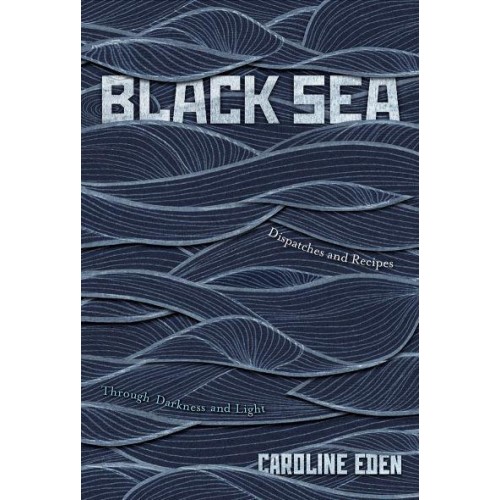 Black Sea Dispatches and Recipes : Through Darkness and Light