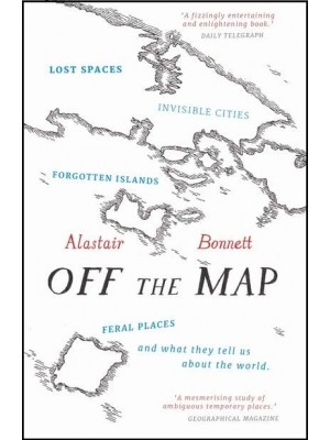 Off the Map Lost Spaces, Invisible Cities, Forgotten Islands, Feral Places, and What They Tell Us About the World