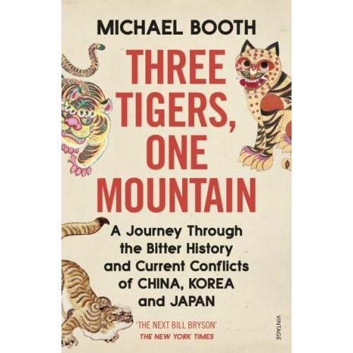 Three Tigers, One Mountain A Journey Through the Bitter History and Current Conflicts of China, Korea and Japan