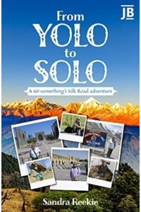 Yolo to Solo A 60-Something's Silk Road Adventure