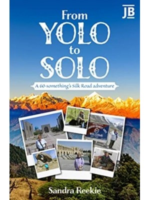 Yolo to Solo A 60-Something's Silk Road Adventure