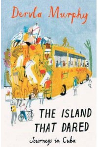 The Island That Dared Journeys in Cuba