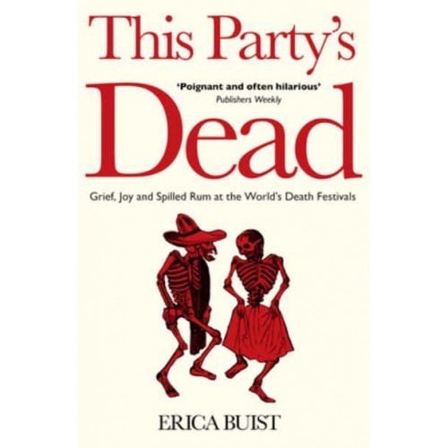 This Party's Dead Grief, Joy and Spilled Rum at the World's Death Festivals