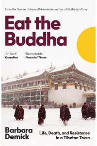 Eat the Buddha The Story of Modern Tibet Through the People of One Town