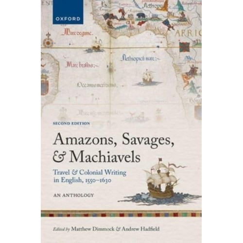 Amazons, Savages, and Machiavels Travel and Colonial Writing in English, 1550-1630 : An Anthology