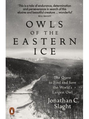 Owls of the Eastern Ice The Quest to Find and Save the World's Largest Owl