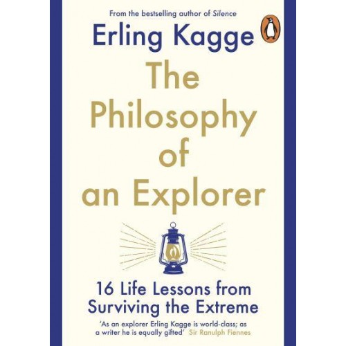 The Philosophy of an Explorer 16 Life-Lessons from Surviving the Extreme