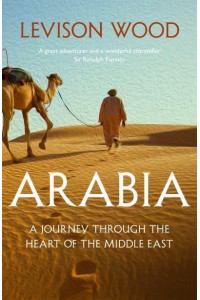 Arabia A Journey Through the Heart of the Middle East