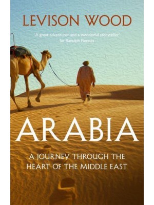 Arabia A Journey Through the Heart of the Middle East