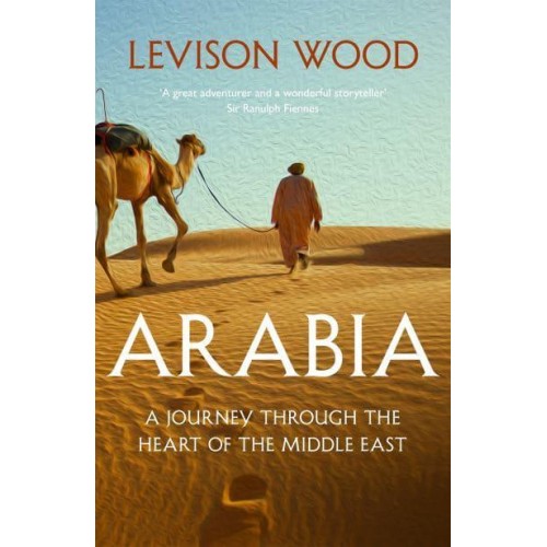 Arabia A Journey Through the Heart of the Middle East