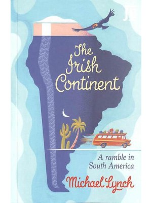 The Irish Continent A Ramble in South America