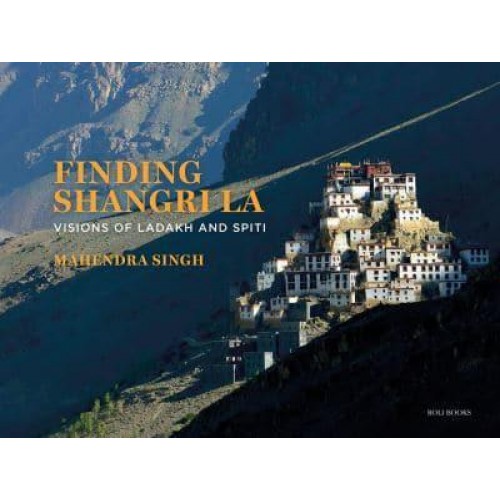 Finding Shangri-La Visions of Ladakh and Spiti - Roli Books