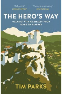 The Hero's Way Walking With Garibaldi from Rome to Ravenna