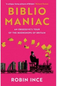 Bibliomaniac An Obsessive's Tour of the Bookshops of Britain