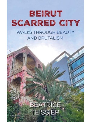 Beirut Scarred City, Walks Through Beauty and Brutalism