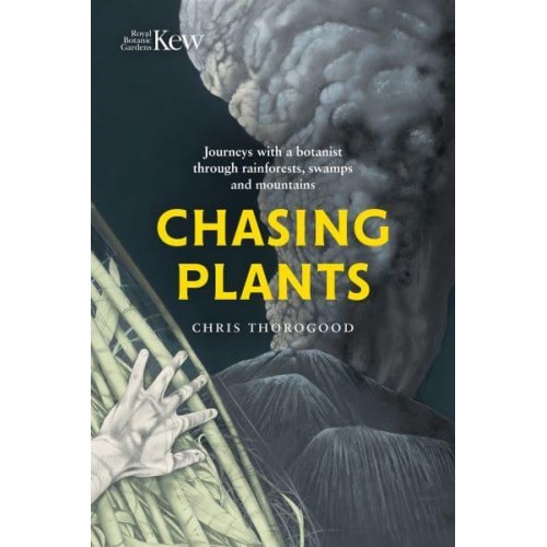 Chasing Plants Journeys With a Botanist Through Rainforests, Swamps and Mountains