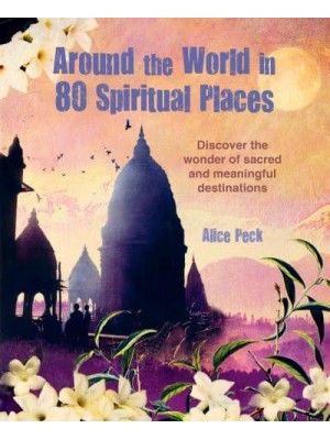 Around the World in 80 Spiritual Places Discover the Wonder of Sacred and Meaningful Destinations - Around the World in 80