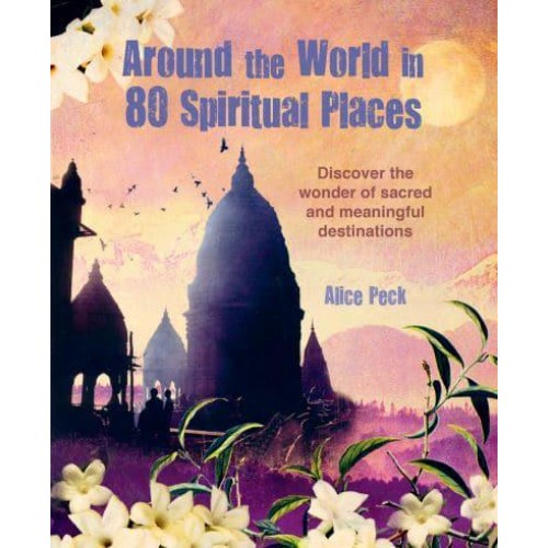 Around the World in 80 Spiritual Places Discover the Wonder of Sacred and Meaningful Destinations - Around the World in 80
