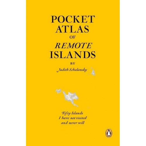 Pocket Atlas of Remote Islands Fifty Islands I Have Not Visited and Never Will