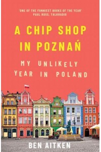 A Chip Shop in PoznaÔn My Unlikely Year in Poland