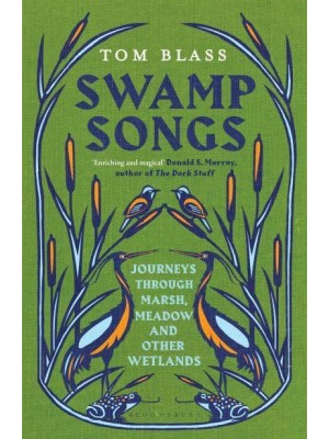 Swamp Songs Journeys Through Marsh, Meadow and Other Wetlands