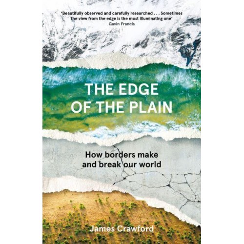 The Edge of the Plain How Borders Make and Break Our World