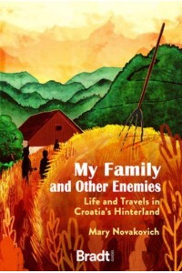 My Family and Other Enemies Life and Travels in Croatia's Hinterland