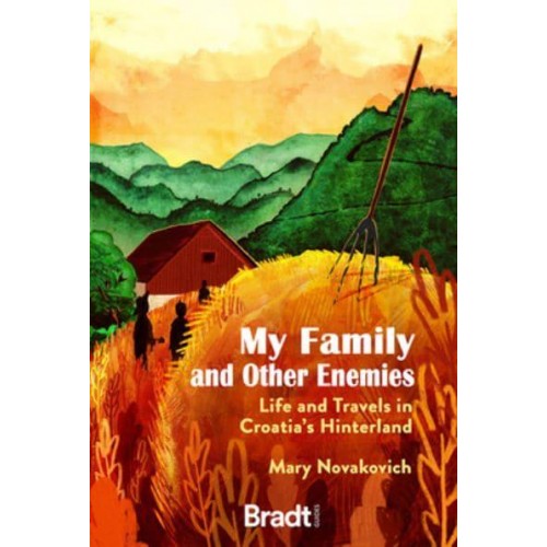 My Family and Other Enemies Life and Travels in Croatia's Hinterland