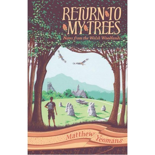 Return to My Trees Notes from the Welsh Woodlands