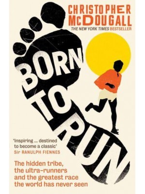 Born to Run The Hidden Tribe, the Ultra-Runners, and the Greatest Race the World Has Never Seen