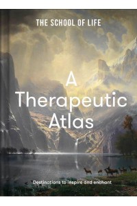 A Therapeutic Atlas Destinations to Inspire and Enchant