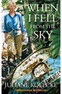 When I Fell from the Sky The True Story of One Woman's Miraculous Survival