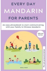 Everyday Mandarin for Parents: An easy phrasebook to start communicating with your family in Mandarin Chinese