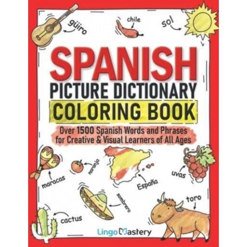 Spanish Picture Dictionary Coloring Book: Over 1500 Spanish Words and Phrases for Creative & Visual Learners of All Ages - Color and Learn