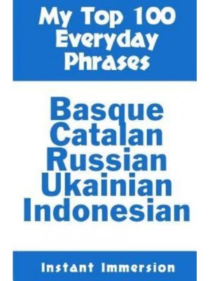 My Top 100 Everyday Phrases Basque, Catalan, Russian, Ukrainian, and Javanese-Indonesian