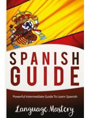 Speak Spanish Powerful Intermediate Guide to Learn Spanish