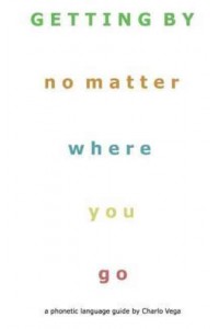 Getting by (No Matter Where You Go) A Phonetic Language Guide by Charlo Vega