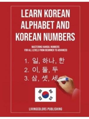 Learn Korean Alphabet and Korean Numbers: Mastering Hangul Numbers. For All Levels From Beginner to Advanced