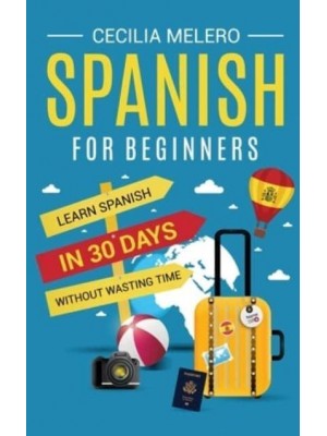 Spanish for Beginners Learn Spanish in 30 Days Without Wasting Time