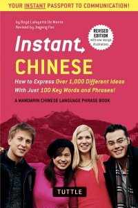 Instant Chinese How to Express Over 1,000 Different Ideas With Just 100 Key Words and Phrases! - A Mandarin Chinese Phrase Book