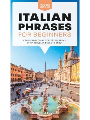 Italian Phrases for Beginners A Foolproof Guide to Everyday Terms Every Traveler Needs to Know - Pocket Guides