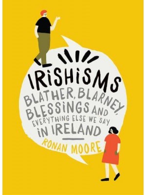Irishisms Blather, Blarney, Blessings and Everything Else We Say in Ireland