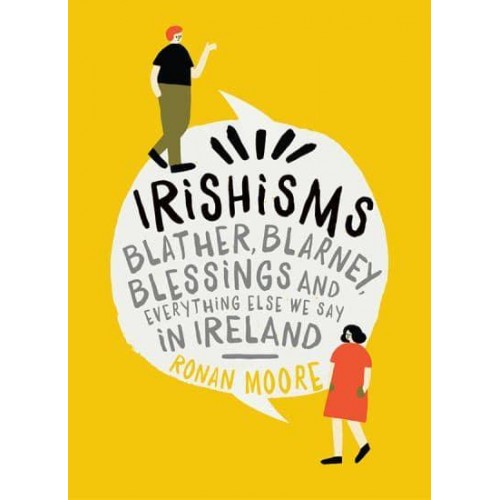 Irishisms Blather, Blarney, Blessings and Everything Else We Say in Ireland