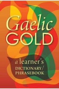 Gaelic Gold A Learner's Dictionary/phrasebook