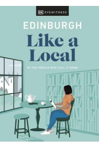 Edinburgh Like a Local By the People Who Call It Home - DK Eyewitness