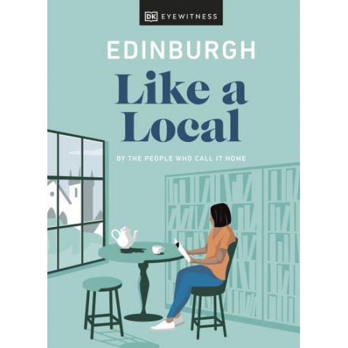Edinburgh Like a Local By the People Who Call It Home - DK Eyewitness