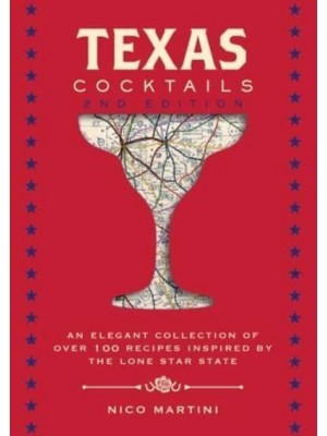 Texas Cocktails An Elegant Collection of More Than 100 Recipes Inspired by the Lone Star State