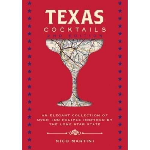 Texas Cocktails An Elegant Collection of More Than 100 Recipes Inspired by the Lone Star State