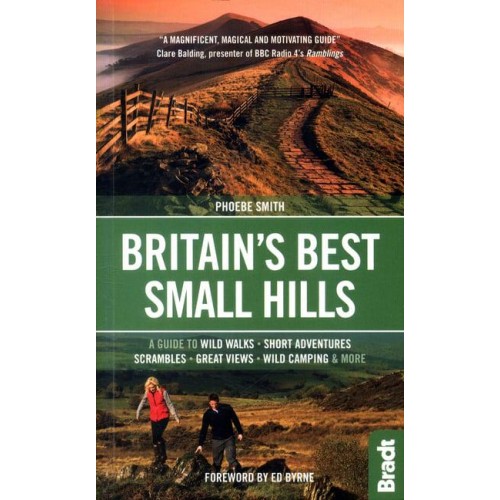 Britain's Best Small Hills A Guide to Wild Walks, Short Adventures, Scrambles, Great Views, Wild Camping & More